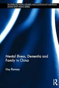 Mental Illness, Dementia and Family in China (RoutledgeAsian Studies Association of Australia