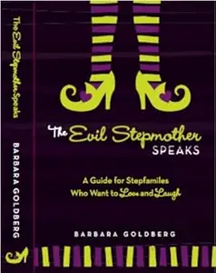 The Evil Stepmother Speaks A Guide for Stepfamilies Who Want to Love and Laugh