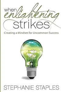 When Enlightening Strikes Creating a Mindset for Uncommon Success Ed 2