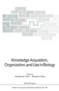 Knowledge Acquisition, Organization, and Use in Biology Proceedings of the NATO Advanced Research Workshop on Biology Knowledg