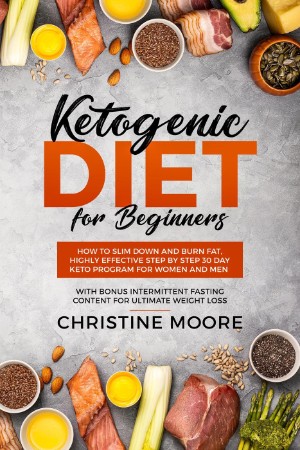 Ketogenic Diet for Beginners: How to Slim Down and Burn Fat, Highly Effective Step by Step 30 Day Keto Program for Women