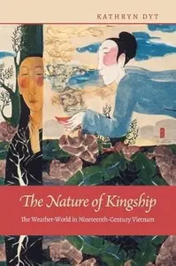 The Nature of Kingship The Weather–World in Nineteenth–Century Vietnam