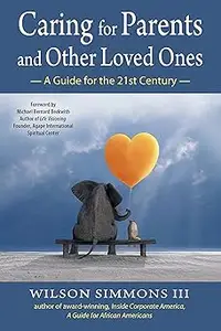 Caring for Parents and Other Loved Ones A Guide for the 21st Century