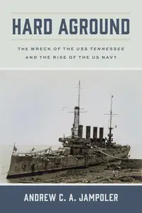 Hard Aground The Wreck of the USS Tennessee and the Rise of the US Navy (Maritime Currents History and Archaeology)