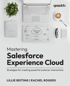 Mastering Salesforce Experience Cloud Strategies for creating powerful customer interactions