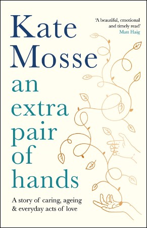 An Extra Pair of Hands: A story of caring and everyday acts of love - Kate Mosse