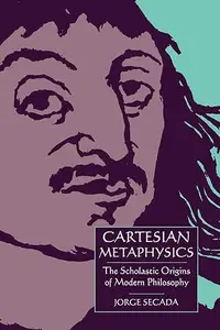 Cartesian Metaphysics The Scholastic Origins of Modern Philosophy