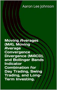 Moving Averages, Moving Average Convergence Divergence, and Bollinger Bands Indicator Combination for Trading, and Investing