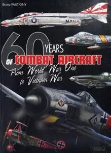 60 Years of Combat Aircraft From World War One to Vietnam War