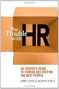 The Trouble with HR An Insider's Guide to Finding and Keeping the Best People