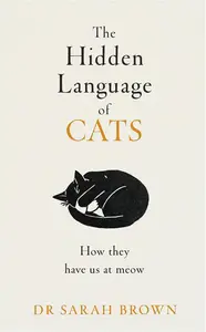 The Hidden Language of Cats Learn what your feline friend is trying to tell you