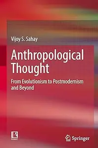 Anthropological Thought From Evolutionism to Postmodernism and Beyond