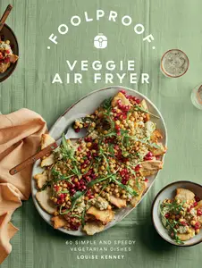 Foolproof Veggie Air Fryer 60 Simple and Speedy Vegetarian Dishes