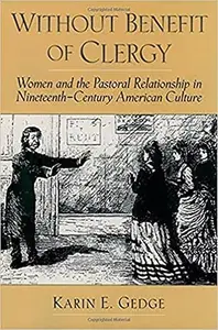 Without Benefit of Clergy Women and the Pastoral Relationship in Nineteenth–Century American Culture