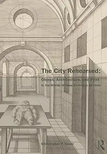 The City Rehearsed Object, Architecture, and Print in the Worlds of Hans Vredeman de Vries