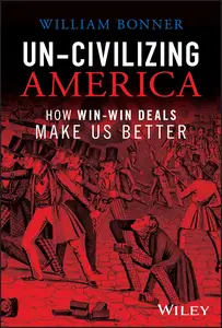 Un–Civilizing America How Win–Win Deals Make Us Better