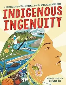 Indigenous Ingenuity A Celebration of Traditional North American Knowledge