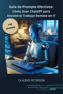 Guía de Prompts Efectivos Cómo Usar ChatGPT para Encontrar Trabajo Remoto en IT (Spanish Edition)