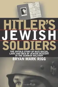 Hitler's Jewish Soldiers The Untold Story of Nazi Racial Laws and Men of Jewish Descent in the German Military