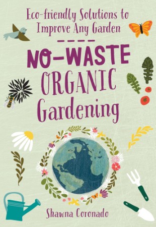 No-Waste Organic Gardening: Eco-friendly Solutions to Improve any Garden