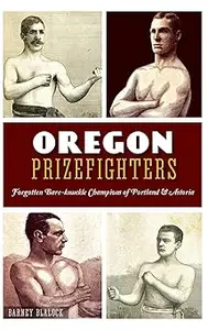 Oregon Prizefighters Forgotten Bare–Knuckle Champions of Portland & Astoria