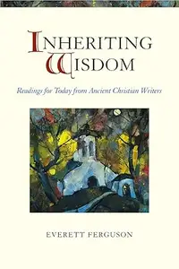 Inheriting Wisdom Readings For Today From Ancient Christian Writers