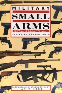 Military Small Arms 300 Years of Soldier's Firearms