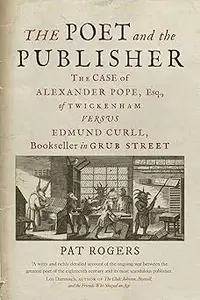 The Poet and the Publisher The Case of Alexander Pope, Esq., of Twickenham versus Edmund Curll, Bookseller in Grub Stre