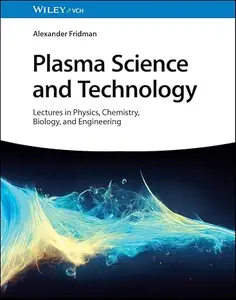 Plasma Science and Technology Lectures in Physics, Chemistry, Biology, and Engineering