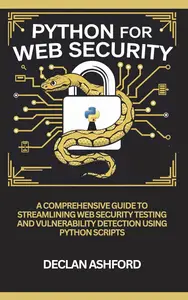 Python For Web Security A Comprehensive Guide To Streamlining Web Security Testing And Vulnerability Detection