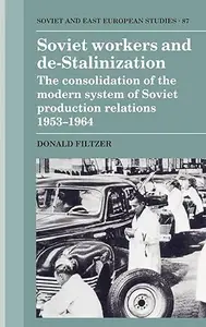 Soviet Workers and De–Stalinization The Consolidation of the Modern System of Soviet Production Relations 1953–1964