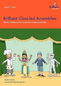 Brilliant Class–led Assemblies Effective, Flexible and Fun Curriculum–based Assemblies