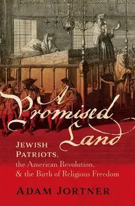 A Promised Land Jewish Patriots, the American Revolution, and the Birth of Religious Freedom