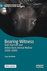 Bearing Witness Ruth Harrison and British Farm Animal Welfare (1920–2000)