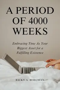 A Period of 4000 Weeks Embracing Time As Your Biggest Asset for a Fulfilling Existence