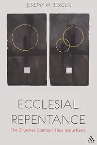 Ecclesial Repentance The Churches Confront Their Sinful Pasts