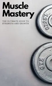 Muscle Mastery The Ultimate Guide to Strength and Growth