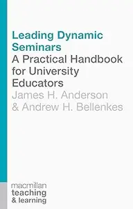 Leading Dynamic Seminars A Practical Handbook for University Educators