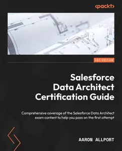 Salesforce Data Architect Certification Guide Comprehensive coverage of the Salesforce Data Architect exam content