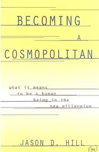 Becoming a Cosmopolitan What It Means to Be a Human Being in the New Millennium