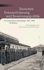 Zwischen Entnazifizierung und Besatzungspolitik. Die sowjetischen Speziallager 1945–1950 im Kontext