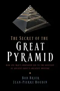 The Secret of the Great Pyramid How One Man's Obsession Led to the Solution of Ancient Egypt's Greatest Mystery