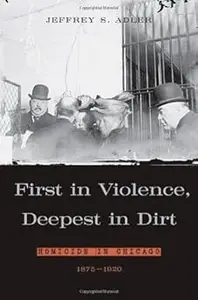 First in Violence, Deepest in Dirt Homicide in Chicago, 1875 – 1920