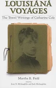 Louisiana Voyages The Travel Writings of Catharine Cole