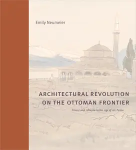 Architectural Revolution on the Ottoman Frontier Greece and Albania in the Age of Ali Pasha