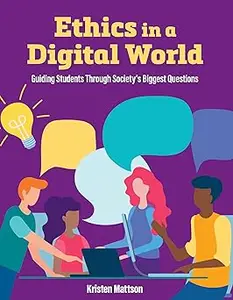 Ethics in a Digital World Guiding Students Through Society's Biggest Questions