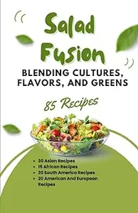 Salad Fusion Blending Cultures, Flavors, and Greens