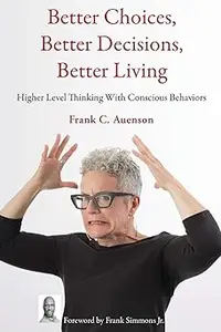 Better Choices, Better Decisions, Better Living Higher Level Thinking With Conscious Behaviors