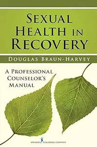 Sexual Health in Recovery A Professional Counselor's Manual