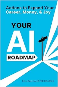 Your AI Roadmap Actions to Expand Your Career, Money, and Joy